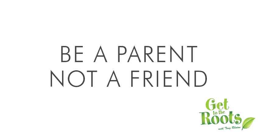 Be a Parent; Not a Friend 1 Be a Parent Not a Friend